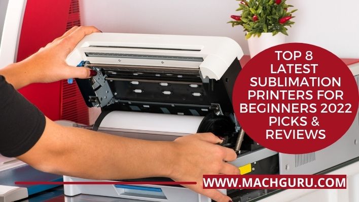 Top 8 Latest Sublimation Printers for Beginners 2022 Picks & Reviews